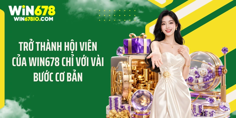 WIN678 | Cổng Truy Cập WIN678.COM Chính Thức T9 - Thưởng 678K Trở thành hội viên của WIN678 chỉ với vài bước cơ bản