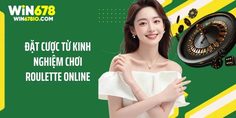 Kinh Nghiệm Chơi Roulette Online Chuẩn Xác Cho Tân Binh Đặt cược từ kinh nghiệm chơi roulette online
