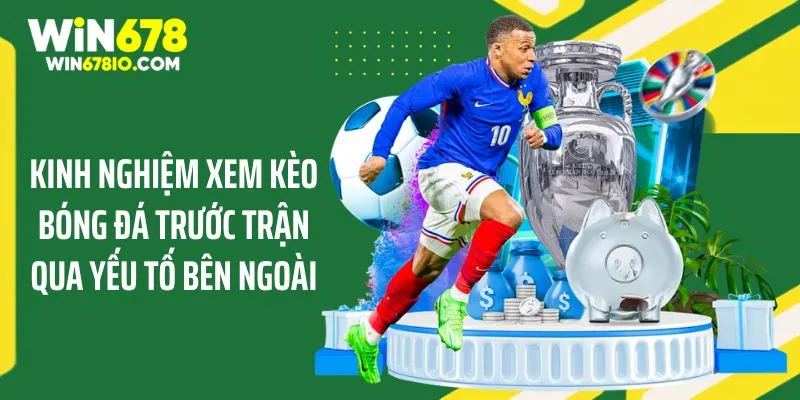 Chia Sẻ Kinh Nghiệm Xem Kèo Bóng Đá Trước Trận Từ WIN678 Kinh nghiệm xem kèo bóng đá trước trận qua yếu tố bên ngoài