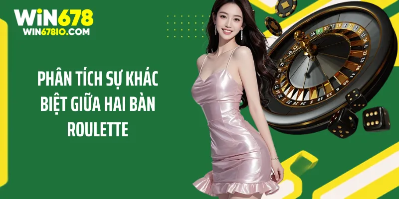 Mẹo Chơi Roulette Cho Người Mới Và Chiến Thuật Dễ Thắng Phân tích sự khác biệt giữa hai bàn roulette